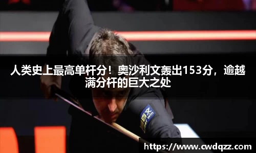 人类史上最高单杆分！奥沙利文轰出153分，逾越满分杆的巨大之处